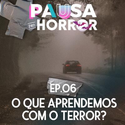 #06 - O que Aprendemos com o Terror?