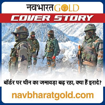 बॉर्डर पर चीन का जमावड़ा बढ़ रहा, क्या हैं इरादे?