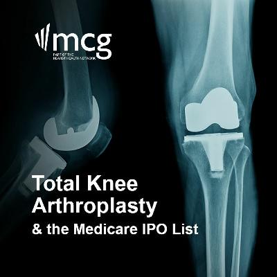 MCG Podcast: Total Knee Arthroplasty & the Medicare Inpatient-Only List