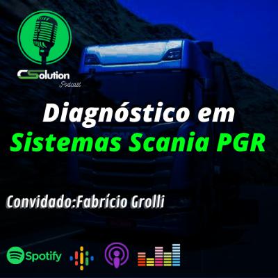 PODCAST sobre Diagnóstico em Sistemas Scania PGR - convidado Fabrício Grolli #20