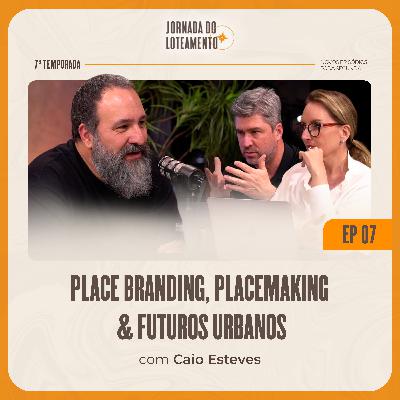 Place Branding e Lugares à Prova de Futuro: como criar valor no loteamento | Caio Esteves | T7 EP07 Place Branding e Lugares à Prova de Futuro: como criar valor no loteamento | Caio Esteves | T7 EP07