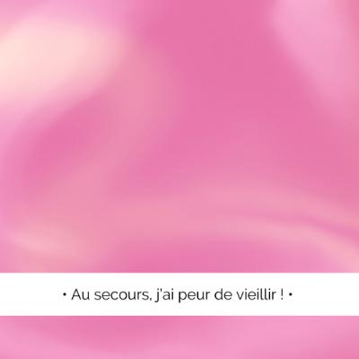 ✨ Au secours, j'ai peur de vieillir !