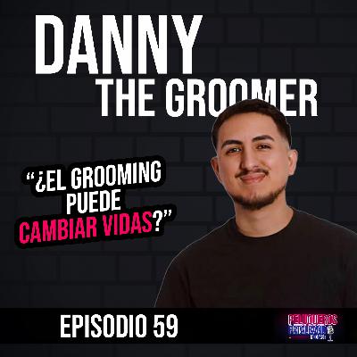 De México a Chicago: Danny the Groomer Venció Estigmas y Logró sus Sueños | ¿El grooming puede cambiar vidas? - Ep #59