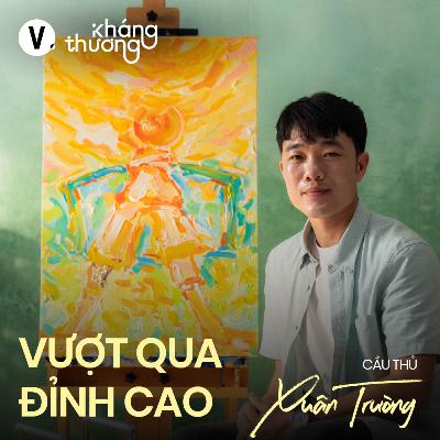 Cầu thủ Lương Xuân Trường: Nỗi sợ cầu thủ và nỗi sợ của người đàn ông - Kháng Thương S2#2