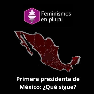 Primera presidenta de México: ¿Qué sigue?