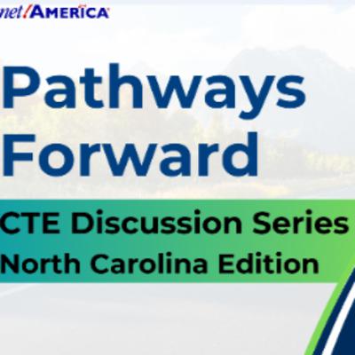 Pathways Forward: CTE Discussion Series (North Carolina Edition) Pathways Forward: CTE Discussion Series (North Carolina Edition)