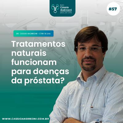 #57 - Tratamentos naturais funcionam para doenças da próstata?