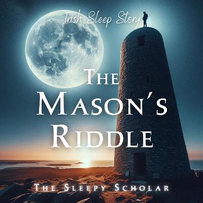 The Sleepy Scholar: The Mason's Riddle, a Tale of Wits and a Legacy of Stone; episode #13 The Sleepy Scholar: The Mason's Riddle, a Tale of Wits and a Legacy of Stone; episode #13