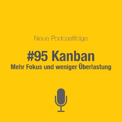 #95 Kanban: Mehr Übersicht, mehr Fokus, weniger Überlastung #95 Kanban: Mehr Übersicht, mehr Fokus, weniger Überlastung