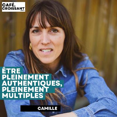 Camille - "Etre pleinement authentiques, pleinement multiples"