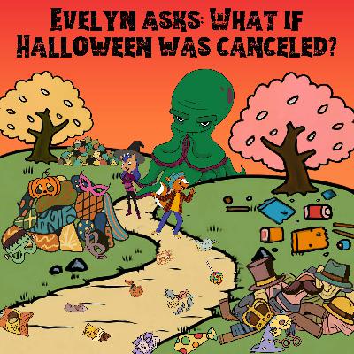 372. Evelyn asks: What if Halloween was canceled? 372. Evelyn asks: What if Halloween was canceled?
