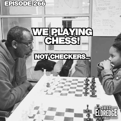 266 | We Playing Chess! Not Checkers...