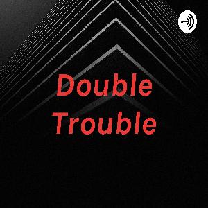Double Trouble