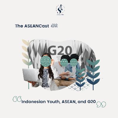 Episode 9: Indonesian Youth, ASEAN, and G20 Episode 9: Indonesian Youth, ASEAN, and G20