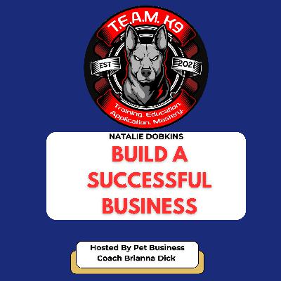 Ep 4. Natalie Dobkins Team K9 Training: How to Build a Successful Dog Business