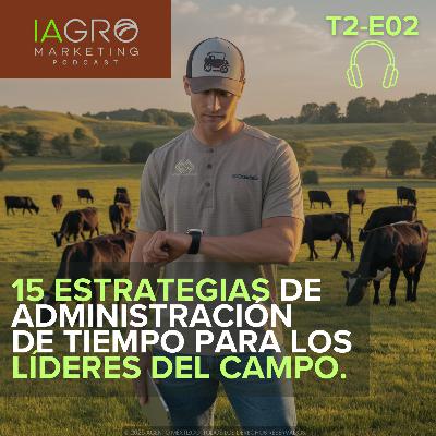 E02 | T2 |15 secretos de la gente del campo exitosa sobre la gestión del tiempo