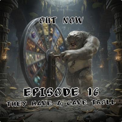Episode 16 - They Have A Cave Troll