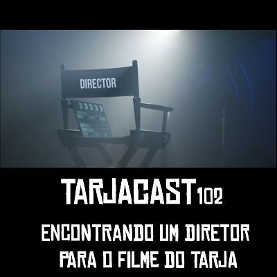 TarjaCast 102 - Encontrando o diretor pro filme do Tarja: Disputa!