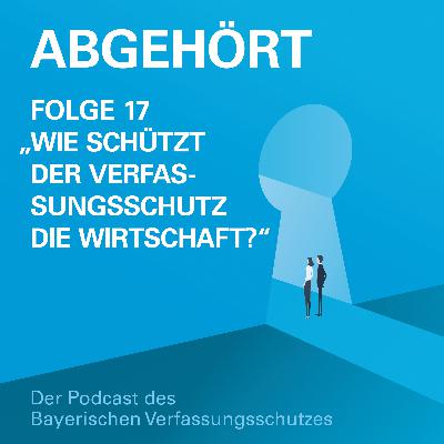 Folge 17 | Wie schützt der Verfassungsschutz die Wirtschaft?