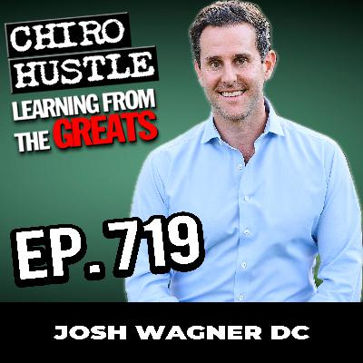 Patient Mastery and Being the Go To Chiropractor with Dr Josh Wagner DC - Chiro Hustle Podcast 719