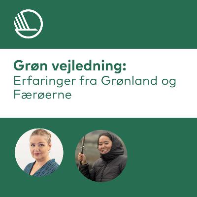 Episode 6: Grøn vejledning - erfaringer fra Grønland og Færøerne
