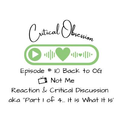 Episode # 10 Back to OG - Not Me Reaction & Critical Discussion aka ‘‘Part 1 of 4… It Is What It Is'