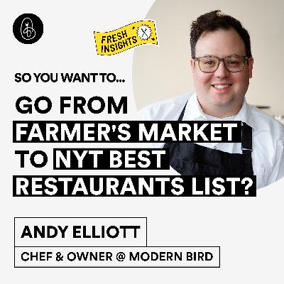 Andy Elliott: So You Want To Go From Farmer's Market to NYT Best Restaurants List?