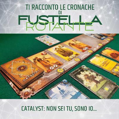 Catalyst: non sei tu, sono io... Catalyst: non sei tu, sono io...