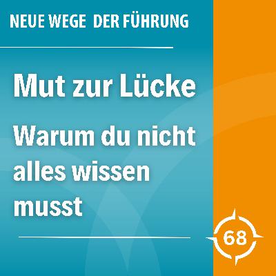 #68 - Mut zur Lücke: Warum Führung nicht heißen muss, alles zu wissen #68 - Mut zur Lücke: Warum Führung nicht heißen muss, alles zu wissen