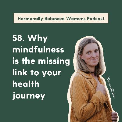 58. Why mindfulness is the missing link to your health journey