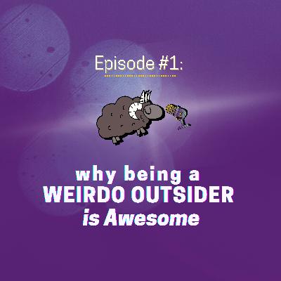 1. Why Being a Weirdo Outsider is Awesome 1. Why Being a Weirdo Outsider is Awesome