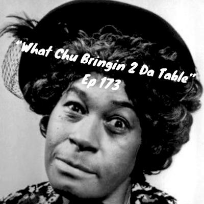 "What Chu Bringin 2 Da Table" Ep 173