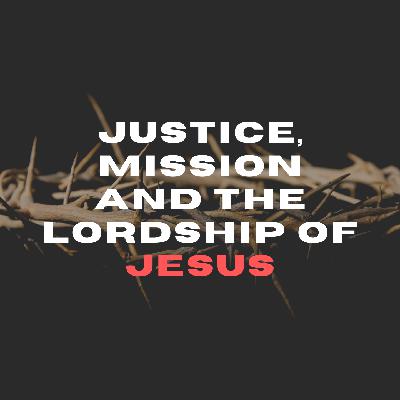 Justice, Mission and the Lordship of Jesus Justice, Mission and the Lordship of Jesus