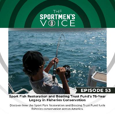 Episode 53 - Sport Fish Restoration Fund’s 75-Year Legacy in Hunting, Fishing, and Conservation