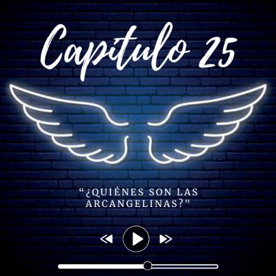 E25 - "¿Quiénes son las Arcangelinas?"