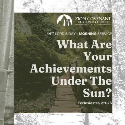 “What Are Your Achievements Under the Sun" (Ecclesiastes 2:1-26)
