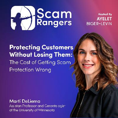 Protecting Customers Without Losing Them: The Cost of Getting Scam Protection Wrong, A Conversation with Marti DeLiema