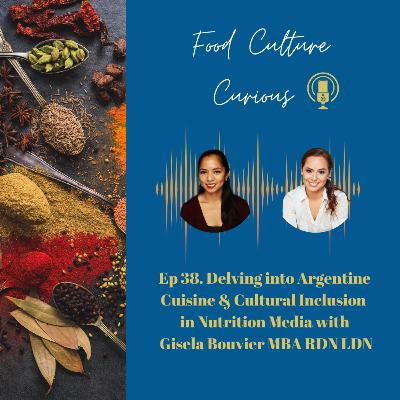 Ep 38. Delving into Argentine Cuisine & Cultural Inclusion in Nutrition Media w/ Gisela Bouvier MBA RDN LDN