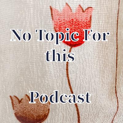 No Topic For this Podcast