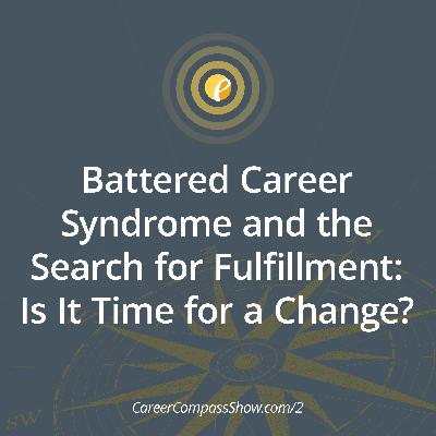 Battered Career Syndrome and the Search for Fulfillment: Is It Time for a Change?