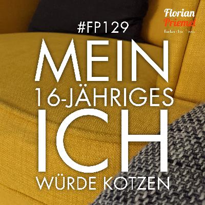 FP129 – Mein 16-jähriges Ich würde kotzen