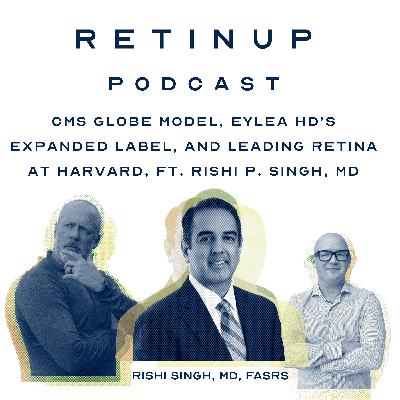 Leading Retina at Harvard, ft. Rishi P. Singh, MD; CMS GLOBE Model, EYLEA HD’s Expanded Label