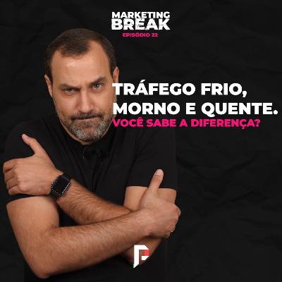 [ Marketing Break Ep.22 ] Tráfego frio, morno e quente. Você sabe a diferença?