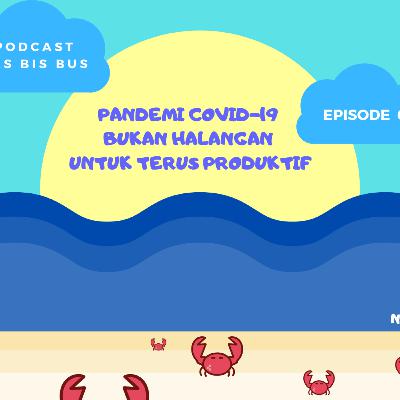 Eps.6 | Pandemi Covid-19 Bukan Halangan Untuk Terus Produktif