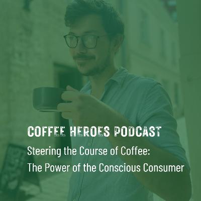 Steering the Course of Coffee: The Power of the Conscious Consumer