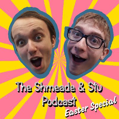 Shmeade & Stu Podcast Specials: Easter Special 2021