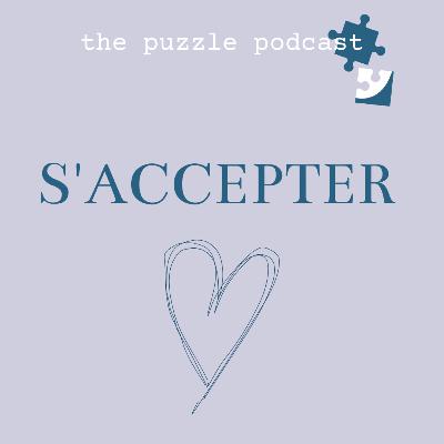 S'ACCEPTER POUR PLEINEMENT EXISTER - avec cam - the puzzle podcast 🎙