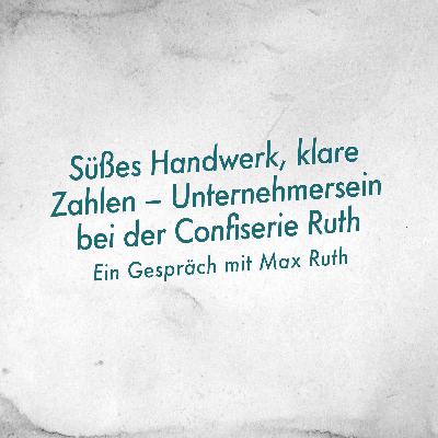 Süßes Handwerk, klare Zahlen - Unternehmersein bei der Confiserie Ruth mit Max Ruth