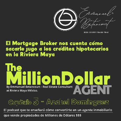 Capítulo 5 🎙 Podcast The Million Agent 🤑 - Azahel Dominguez "El Mortgage Broker" - Como darle la vuelta a los créditos hipotecarios.