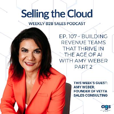 Ep. 107 - Building Revenue Teams That Thrive in the Age of AI with Amy Weber - Part 2